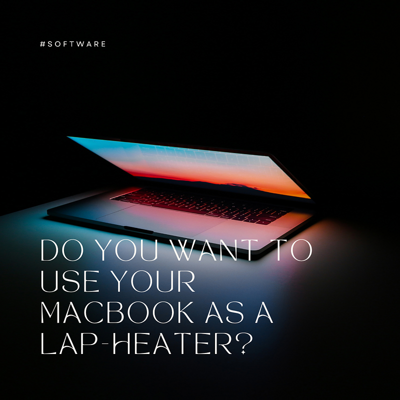 Do you want to use your macbook as a lap-heater?